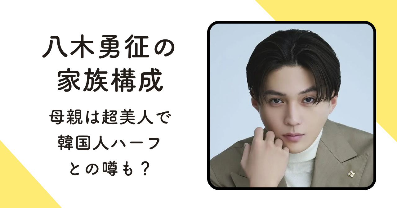 【画像】八木勇征の家族構成|母親は超美人で韓国人ハーフとの噂も？
